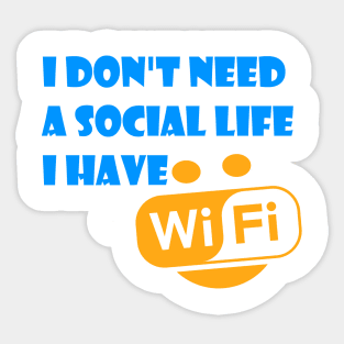 I Don't Need A Social Life I have Wifi Sticker